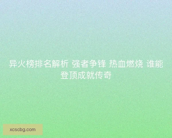 异火榜排名解析 强者争锋 热血燃烧 谁能登顶成就传奇